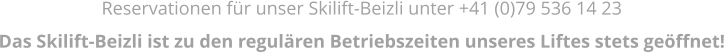 Reservationen für unser Skilift-Beizli unter +41 (0)79 536 14 23Das Skilift-Beizli ist zu den regulären Betriebszeiten unseres Liftes stets geöffnet!